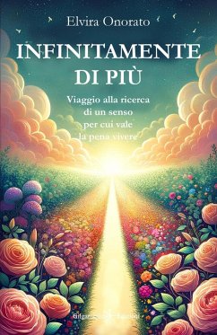 Infinitamente di più. Viaggio alla ricerca di un senso per cui vale la pena vivere - Onorato, Elvira