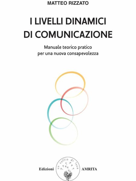 I livelli dinamici di comunicazione. Manuale teorico pratico per una nuova consapevolezza I livelli dinamici di comunicazione. Manuale teorico pratico per una nuova consapevolezza
