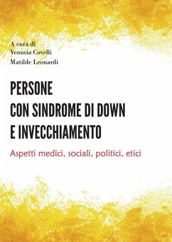 Persone con sindrome di Down e invecchiamento. Aspetti medici, sociali, politici, etici - Covelli, Venusia; Leonardi, Matilde