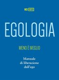 Egologia. Meno è meglio. Manuale di liberazione dall'ego Egologia. Meno è meglio. Manuale di liberazione dall'ego