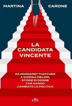 La candidata vincente. Da Margaret Thatcher a Giorgia Meloni, storie di donne che hanno cambiato la politica - Carone, Martina La candidata vincente. Da Margaret Thatcher a Giorgia Meloni, storie di donne che hanno cambiato la politica - Carone, Martina