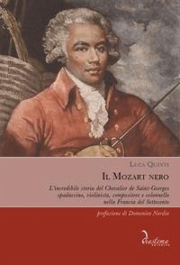 Il Mozart nero. L'incredibile storia del Chevalier de Saint-Georges, spadaccino, violinista, compositore e colonnello nella Francia del Settecento - Quinti, Luca