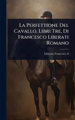 Cover La Perfettione Del Cavallo, Libri Tre, Di Francesco Liberati Romano