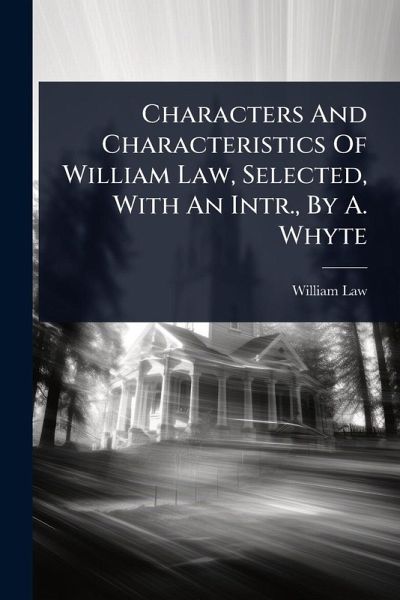 Characters And Characteristics Of William Law, Selected, With An Intr., By A. Whyte