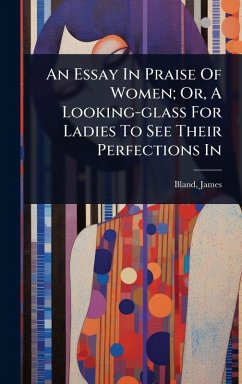 Cover An Essay In Praise Of Women; Or, A Looking-glass For Ladies To See Their Perfections In
