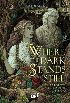 Where the dark stands still. La foresta dell'amore eterno - Poranek, A. B.