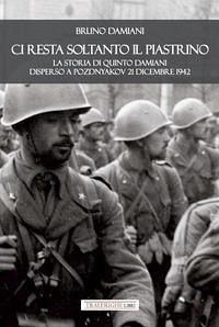 Cover Ci resta soltanto il piastrino. La storia di Quinto Damiani disperso a Pozdnyakov 21 dicembre 1942