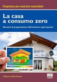 La casa a consumo Zero. Manuale di progettazione dall'involucro agli impianti La casa a consumo Zero. Manuale di progettazione dall'involucro agli impianti