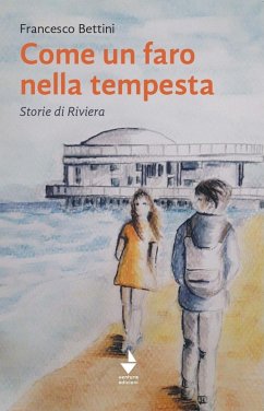 Come un faro nella tempesta. Storie di Riviera - Bettini, Francesco Come un faro nella tempesta. Storie di Riviera - Bettini, Francesco