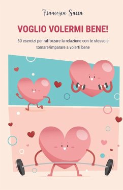Cover Voglio volermi bene! 60 esercizi per rafforzare la relazione con te stesso e tornare/imparare a volerti bene