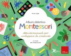 Album didattico Montessori. Attività manuali per sviluppare la creatività. La guida per l'insegnante. 3-6 anni