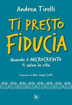 Ti presto fiducia. Quando il microcredito ti salva la vita - Tirelli, Andrea