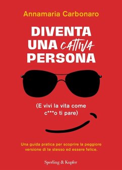 Cover Diventa una cattiva persona. (E vivi la tua vita come c**** ti pare). Una guida pratica per scoprire la peggiore versione di te stesso ed essere felice