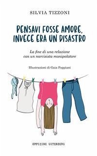 Pensavi fosse amore invece era un disastro. La fine di una relazione con un narcisista manipolatore - Tizzoni, Silvia