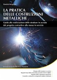 La pratica delle costruzioni metalliche. Guida alla realizzazione delle strutture in acciaio dal progetto costruttivo alla messa in servizio La pratica delle costruzioni metalliche. Guida alla realizzazione delle strutture in acciaio dal progetto costruttivo alla messa in servizio