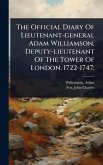 The Official Diary Of Lieutenant-general Adam Williamson, Deputy-lieutenant Of The Tower Of London, 1722-1747;