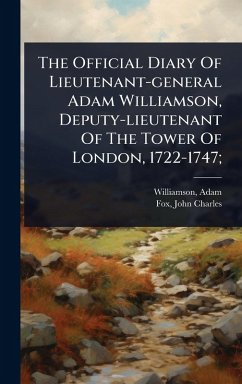 Cover The Official Diary Of Lieutenant-general Adam Williamson, Deputy-lieutenant Of The Tower Of London, 1722-1747;