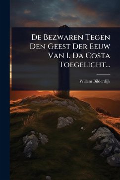 Cover De Bezwaren Tegen Den Geest Der Eeuw Van I. Da Costa Toegelicht...