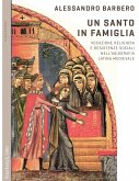 Un santo in famiglia. Vocazione religiosa e resistenze sociali nell'agiografia latina medievale Un santo in famiglia. Vocazione religiosa e resistenze sociali nell'agiografia latina medievale