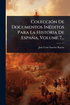 Cover ColecciÃ3n De Documentos InÃ(c)ditos Para La Historia De España, Volume 7...