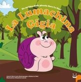 La lumachina Gigia. Da un'idea della piccola Sara Le Noci La lumachina Gigia. Da un'idea della piccola Sara Le Noci