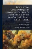 Description GÃ(c)ographique Et Historique De L'isle De Corse Pour Joindre Aux Cartes Et Plans De Cette Isle... Description GÃ(c)ographique Et Historique De L'isle De Corse Pour Joindre Aux Cartes Et Plans De Cette Isle...
