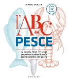 L' ABC del pesce. La scuola step by step per pulire e cucinare il pesce senza sprechi e con gusto