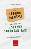 I fondamentali per il lavoro nei servizi sociosanitari. Strumenti operativi per l'educatore professionale I fondamentali per il lavoro nei servizi sociosanitari. Strumenti operativi per l'educatore professionale