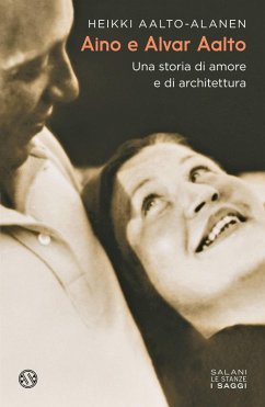 Aino e Alvar Aalto. Una storia di amore e di architettura - Aalto-Alanen, Heikki