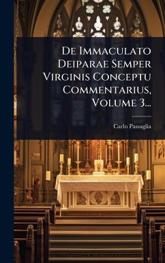 De Immaculato Deiparae Semper Virginis Conceptu Commentarius, Volume 3... - Passaglia, Carlo