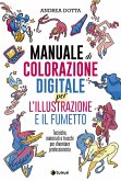 Manuale di colorazione digitale per l'illustrazione e il fumetto. Tecniche, materiali e trucchi per diventare professionista Manuale di colorazione digitale per l'illustrazione e il fumetto. Tecniche, materiali e trucchi per diventare professionista