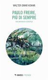 Paulo Freire, più che sempre. Una biografia filosofica Paulo Freire, più che sempre. Una biografia filosofica