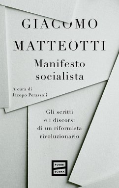 Manifesto socialista. Gli scritti e i discorsi di un socialista rivoluzionario - Matteotti, Giacomo