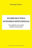 Eclissi dell'etica economico-istituzionale. Per restituire una morale all'homo oeconimicus Eclissi dell'etica economico-istituzionale. Per restituire una morale all'homo oeconimicus