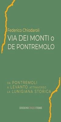 Via dei Monti o de Pontremolo. Da Pontremoli a Levanto attraverso la Lunigiana storica Cover Via dei Monti o de Pontremolo. Da Pontremoli a Levanto attraverso la Lunigiana storica