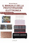 Il manuale della prototipazione elettronica. Manuale tecnico-pratico. Dallo schema elettrico al prodotto finito Il manuale della prototipazione elettronica. Manuale tecnico-pratico. Dallo schema elettrico al prodotto finito