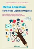 Media education e didattica digitale integrata. Percorsi per la didattica quotidiana nella Scuola dell'Infanzia e nella Primaria Media education e didattica digitale integrata. Percorsi per la didattica quotidiana nella Scuola dell'Infanzia e nella Primaria