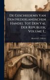De Geschiedenis Van Den Nederlandschen Handel Tot Den Val Der Republiek, Volume 1... De Geschiedenis Van Den Nederlandschen Handel Tot Den Val Der Republiek, Volume 1...