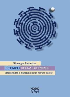 Il tempo della giustizia. Razionalità e garanzie in un tempo esatto - Battarino, Giuseppe
