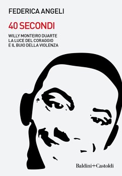 40 secondi. Willy Monteiro Duarte. La luce del coraggio e il buio della violenza - Angeli, Federica 40 secondi. Willy Monteiro Duarte. La luce del coraggio e il buio della violenza - Angeli, Federica