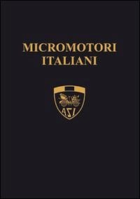 Micromotori italiani. I piccoli capolavori della genialità italiana - Trentadue, Ettore; Vicentini, Mariella Micromotori italiani. I piccoli capolavori della genialità italiana - Trentadue, Ettore; Vicentini, Mariella