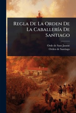 Cover Regla De La Orden De La CaballerÃ-a De Santiago