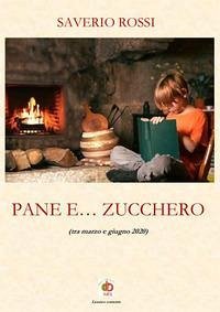 Pane e... zucchero (tra marzo e giugno 2020) - Rossi, Saverio