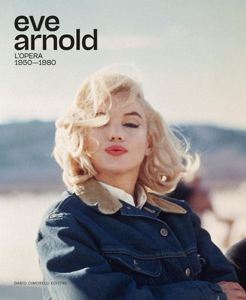 Eve Arnold. L'opera. 1950-1980. Ediz. italiana e inglese Eve Arnold. L'opera. 1950-1980. Ediz. italiana e inglese