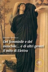 Del femminile e del maschile... e di altri generi. Il mito di Elettra - Manica, Mauro