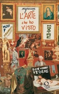 Cover L' arte che ho visto (e che vorrei vedere). Musei, monumenti, mostre