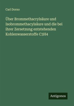 Über Brommethacrylsäure und Isobrommethacylsäure und die bei ihrer Zersetzung entstehenden Kohlenwasserstoffe C3H4 - Dorno, Carl