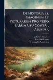 De Historia Ss. Imaginum Et Picturarum Pro Vero Earum Usu Contra Abususa De Historia Ss. Imaginum Et Picturarum Pro Vero Earum Usu Contra Abususa