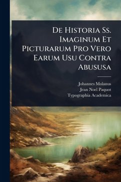 De Historia Ss. Imaginum Et Picturarum Pro Vero Earum Usu Contra Abususa - Molanus, Johannes De Historia Ss. Imaginum Et Picturarum Pro Vero Earum Usu Contra Abususa - Molanus, Johannes