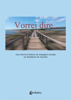 Vorrei dire. Una storia d'amore un impegno sociale un desiderio di riscatto - Greco, Guido